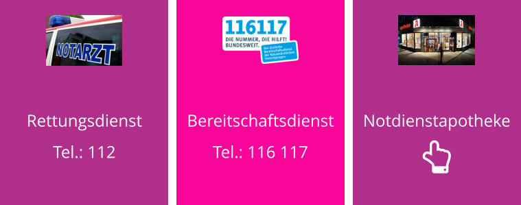 Rettungsdienst Tel.: 112  Bereitschaftsdienst Tel.: 116 117  Notdienstapotheke 