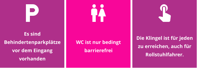 Es sind Behindertenparkplätze vor dem Eingang vorhanden WC ist nur bedingt barrierefrei Die Klingel ist für jeden zu erreichen, auch für Rollstuhlfahrer.
